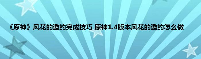 《原神》风花的邀约完成技巧 原神1.4版本风花的邀约怎么做