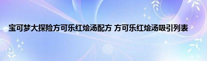 宝可梦大探险方可乐红烩汤配方 方可乐红烩汤吸引列表