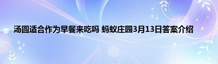 汤圆适合作为早餐来吃吗 蚂蚁庄园3月13日答案介绍