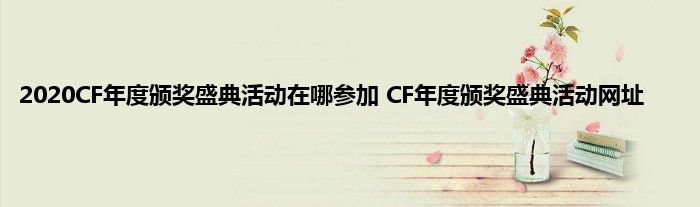 2020CF年度颁奖盛典活动在哪参加 CF年度颁奖盛典活动网址