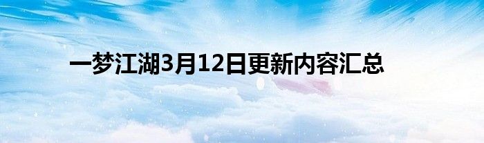 一梦江湖3月12日更新内容汇总 