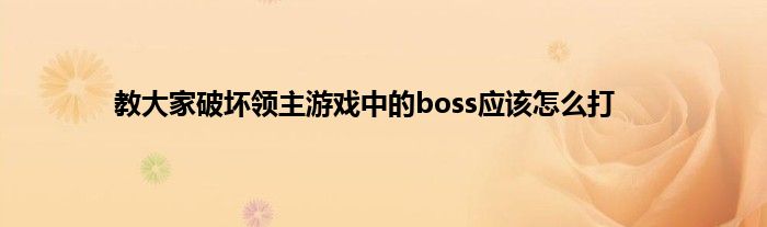 教大家破坏领主游戏中的boss应该怎么打