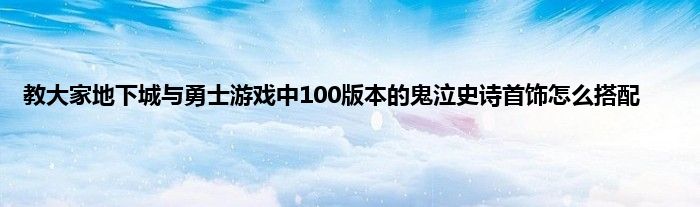 教大家地下城与勇士游戏中100版本的鬼泣史诗首饰怎么搭配