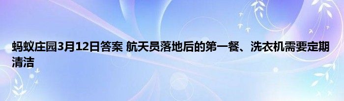 蚂蚁庄园3月12日答案 航天员落地后的第一餐、洗衣机需要定期清洁