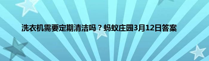 洗衣机需要定期清洁吗？蚂蚁庄园3月12日答案