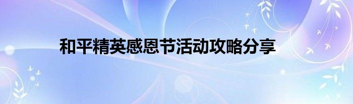 和平精英感恩节活动攻略分享