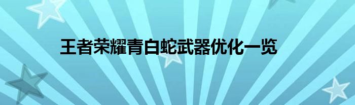 王者荣耀青白蛇武器优化一览