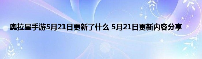 奥拉星手游5月21日更新了什么 5月21日更新内容分享