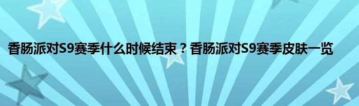 香肠派对S9赛季什么时候结束？香肠派对S9赛季皮肤一览