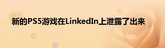 新的PS5游戏在LinkedIn上泄露了出来