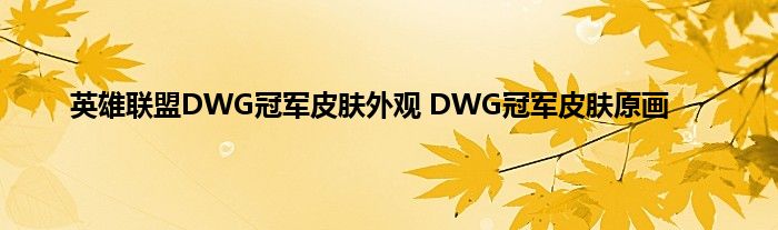 英雄联盟DWG冠军皮肤外观 DWG冠军皮肤原画