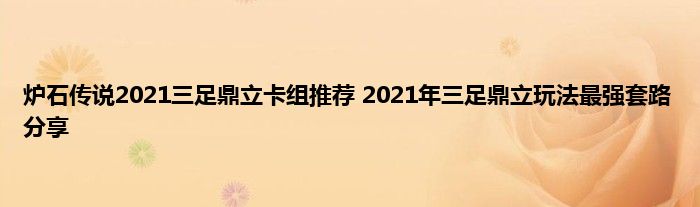 炉石传说2021三足鼎立卡组推荐 2021年三足鼎立玩法最强套路分享