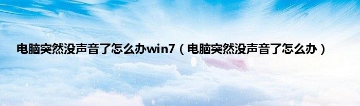 电脑突然没声音了怎么办win7（电脑突然没声音了怎么办）