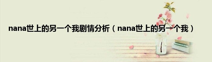 nana世上的另一个我剧情分析（nana世上的另一个我）