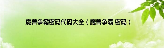 魔兽争霸密码代码大全（魔兽争霸 密码）