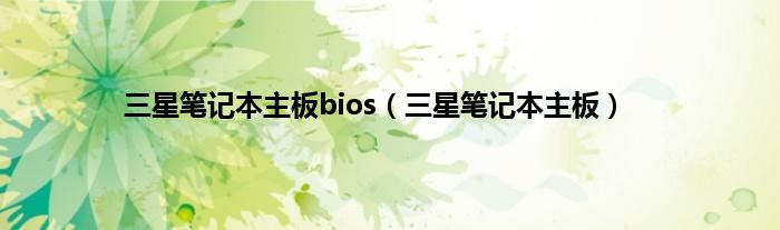 三星笔记本主板bios（三星笔记本主板）