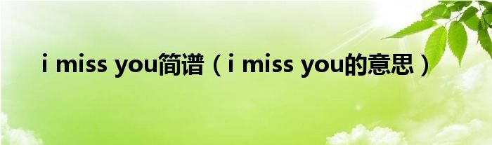 i miss you简谱（i miss you的意思）