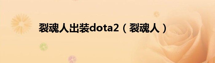 裂魂人出装dota2（裂魂人）