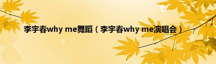 李宇春why me舞蹈（李宇春why me演唱会）