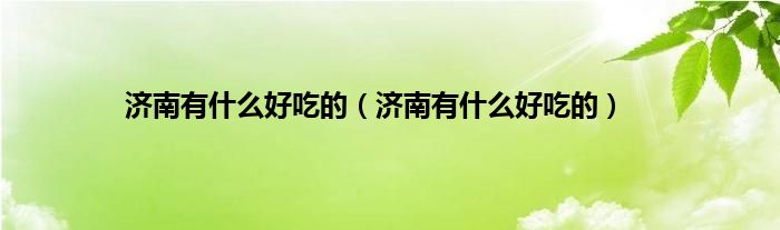 济南有是什么好吃的（济南有是什么好吃的）