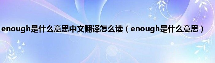 enough是是什么意思中文翻译怎么读（enough是是什么意思）