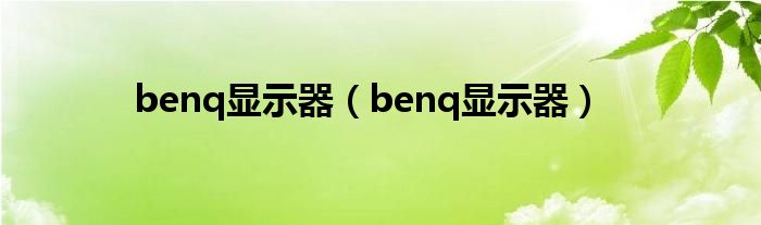 benq显示器（benq显示器）