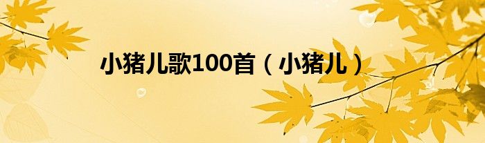 小猪儿歌100首（小猪儿）