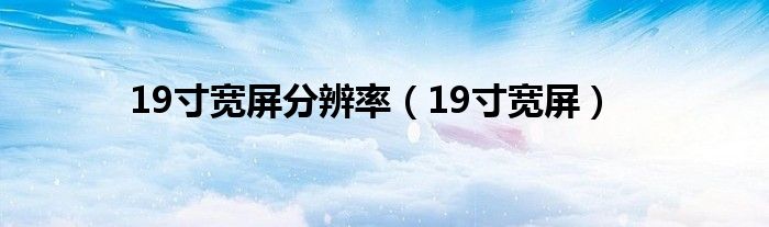 19寸宽屏分辨率（19寸宽屏）