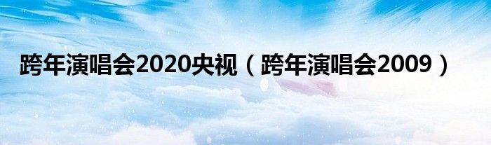 跨年演唱会2020央视（跨年演唱会2009）