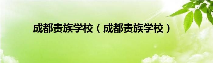 成都贵族学校（成都贵族学校）