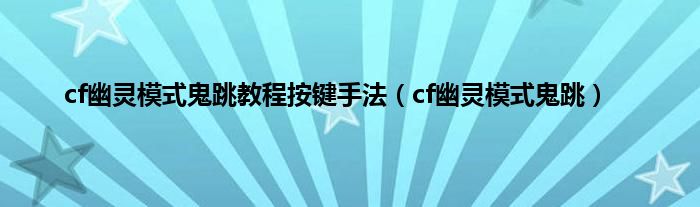 cf幽灵模式鬼跳教程按键手法（cf幽灵模式鬼跳）