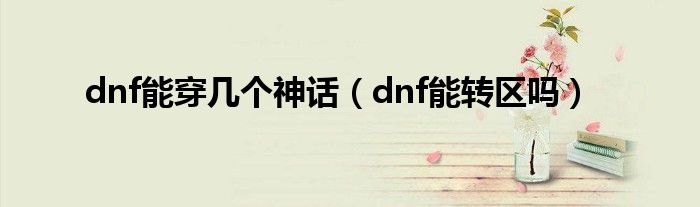 dnf能穿几个神话（dnf能转区吗）