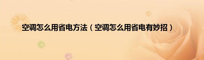 空调怎么用省电方法（空调怎么用省电有妙招）