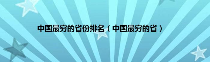 中国最穷的省份排名（中国最穷的省）