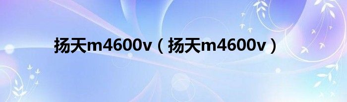 扬天m4600v（扬天m4600v）