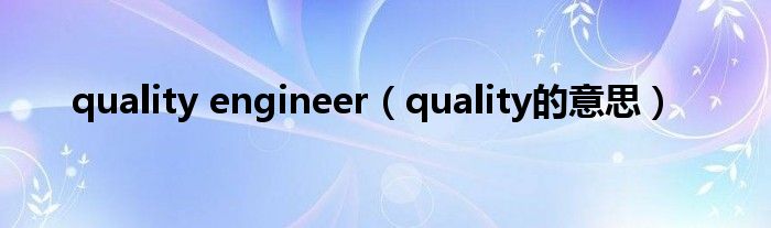 quality engineer（quality的意思）