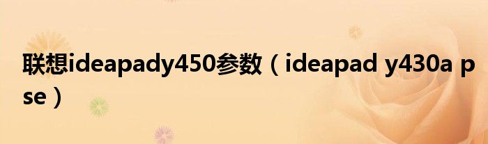 联想ideapady450参数（ideapad y430a pse）