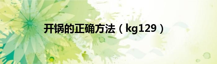 开锅的正确方法（kg129）