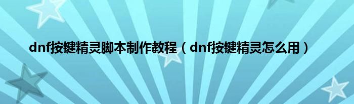 dnf按键精灵脚本制作教程（dnf按键精灵怎么用）