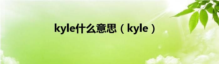 kyle是什么意思（kyle）