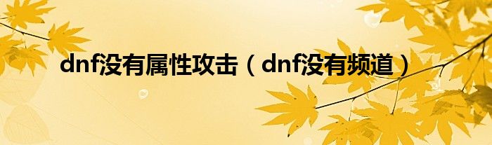 dnf没有属性攻击（dnf没有频道）