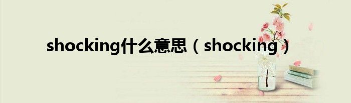 shocking是什么意思（shocking）