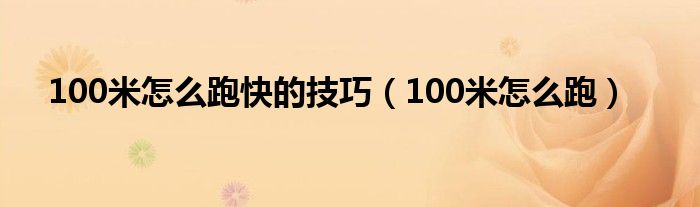 100米怎么跑快的技巧（100米怎么跑）