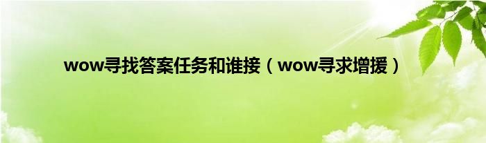 wow寻找答案任务和谁接（wow寻求增援）