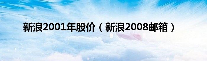 新浪2001年股价（新浪2008邮箱）