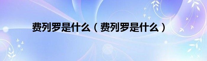 费列罗是是什么（费列罗是是什么）