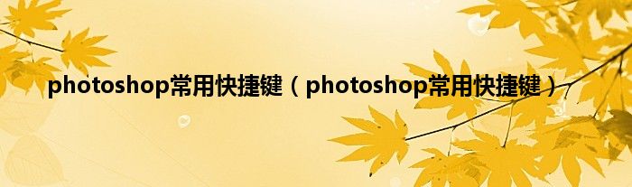 photoshop常用快捷键（photoshop常用快捷键）