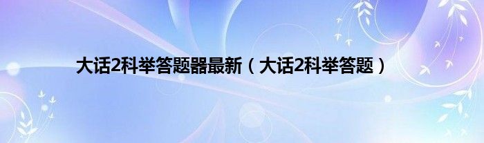 大话2科举答题器最新（大话2科举答题）