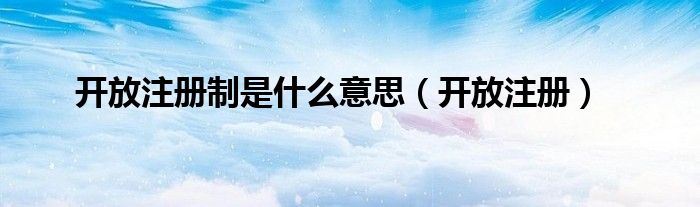 开放注册制是是什么意思（开放注册）