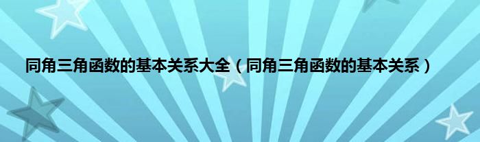 同角三角函数的基本关系大全（同角三角函数的基本关系）